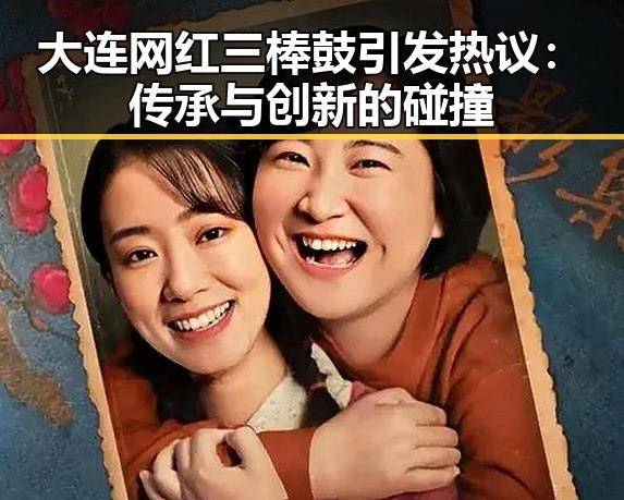 大连网红三棒鼓引发热议:传承与创新的碰撞
