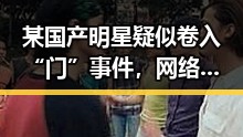 某国产明星疑似卷入“门”事件,网络讨论激烈