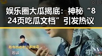 娱乐圈大瓜揭底：神秘“824页吃瓜文档”引发热议